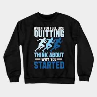 When You Feel Like Quitting Think About Why You Started Crewneck Sweatshirt